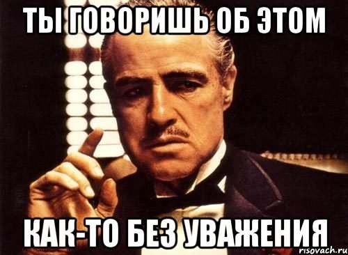 Недостаточно довольно. Ты говоришь это без уважения. Крестный отец мемы. Крестный отец мемы без уважения. Говоришь без уважения Мем.